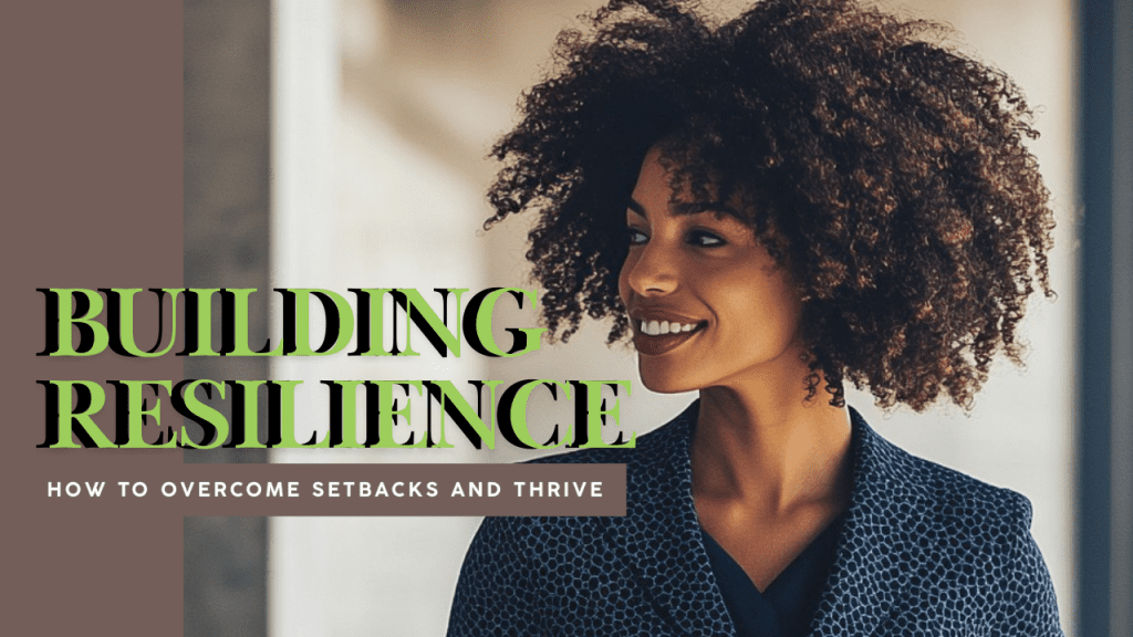 Building Resilience: How to Overcome Setbacks and Thrive